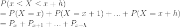 P(x \le X \le x + h) \\ = P(X = x) + P(X = x +1) + ... + P(X = x + h) \\ = P_{x} + P_{x+1} + ... + P_{x+h} 